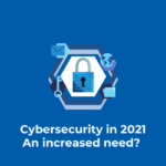 Cybersecurity: An increased need for it in 2021?